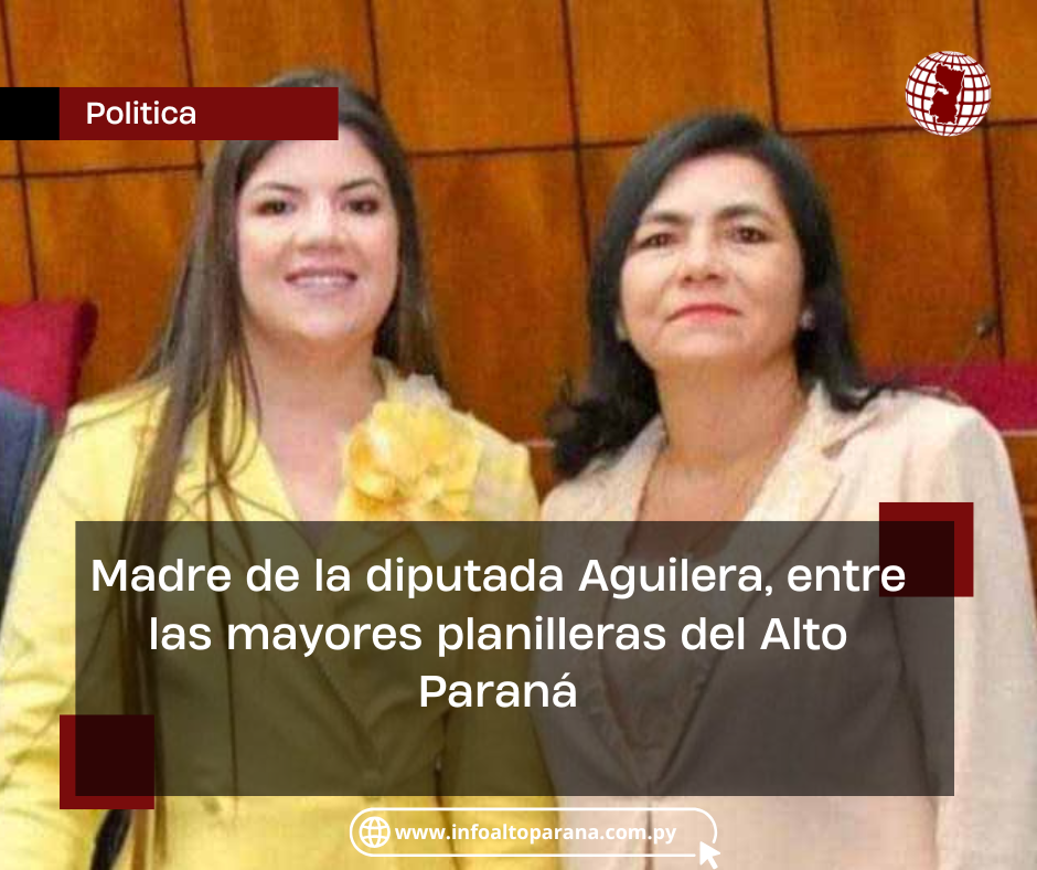Madre de la diputada improductiva Betina Aguilera, entre las mayores planilleras del Alto Paraná